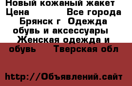 Новый кожаный жакет › Цена ­ 2 000 - Все города, Брянск г. Одежда, обувь и аксессуары » Женская одежда и обувь   . Тверская обл.